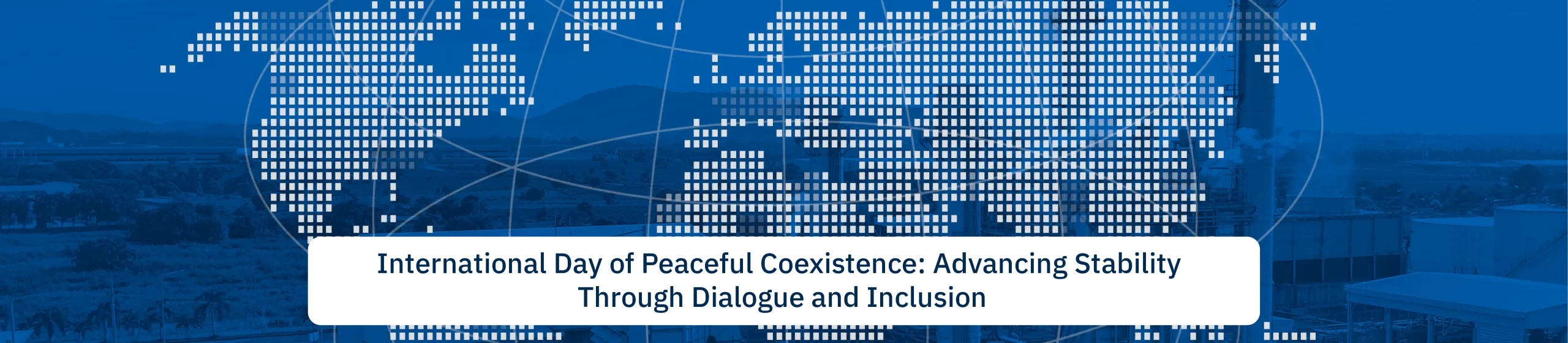 International Day of Peaceful Coexistence: Advancing Stability Through Dialogue and Inclusion